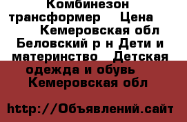 Комбинезон -трансформер  › Цена ­ 2 000 - Кемеровская обл., Беловский р-н Дети и материнство » Детская одежда и обувь   . Кемеровская обл.